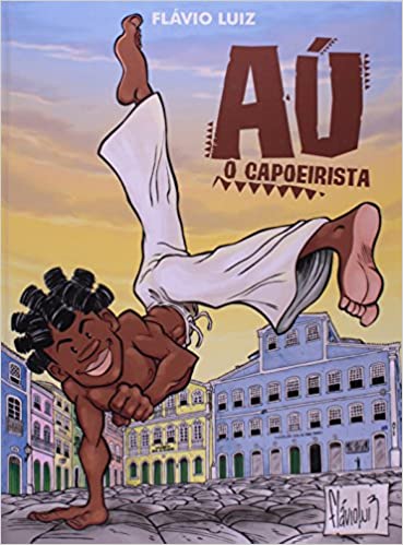 Conheça Aú, O Capoeirista de Flávio Luiz